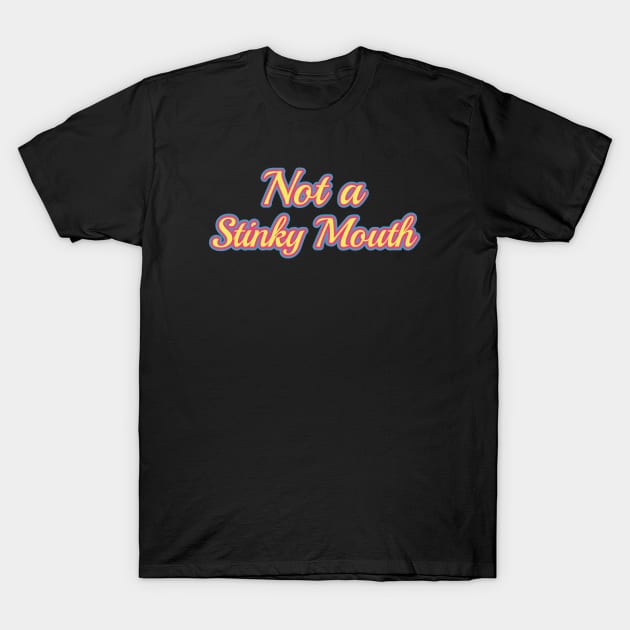 Colorful Not A Stinky Mouth T-Shirt by LotusBlue77